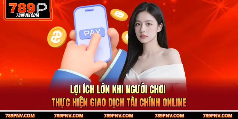 Lợi ích lớn khi người chơi thực hiện giao dịch tài chính online